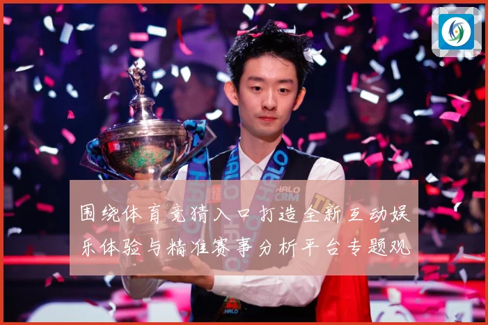 围绕体育竞猜入口打造全新互动娱乐体验与精准赛事分析平台专题观察：最新赛事动态与深度分析