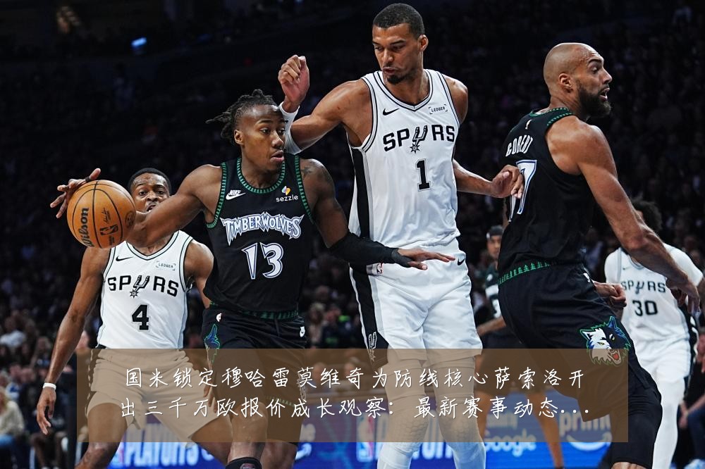国米锁定穆哈雷莫维奇为防线核心萨索洛开出三千万欧报价成长观察:最新赛事动态与深度分析